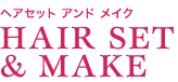 ヘアセット アンド メイク HAIR SET & MAKE